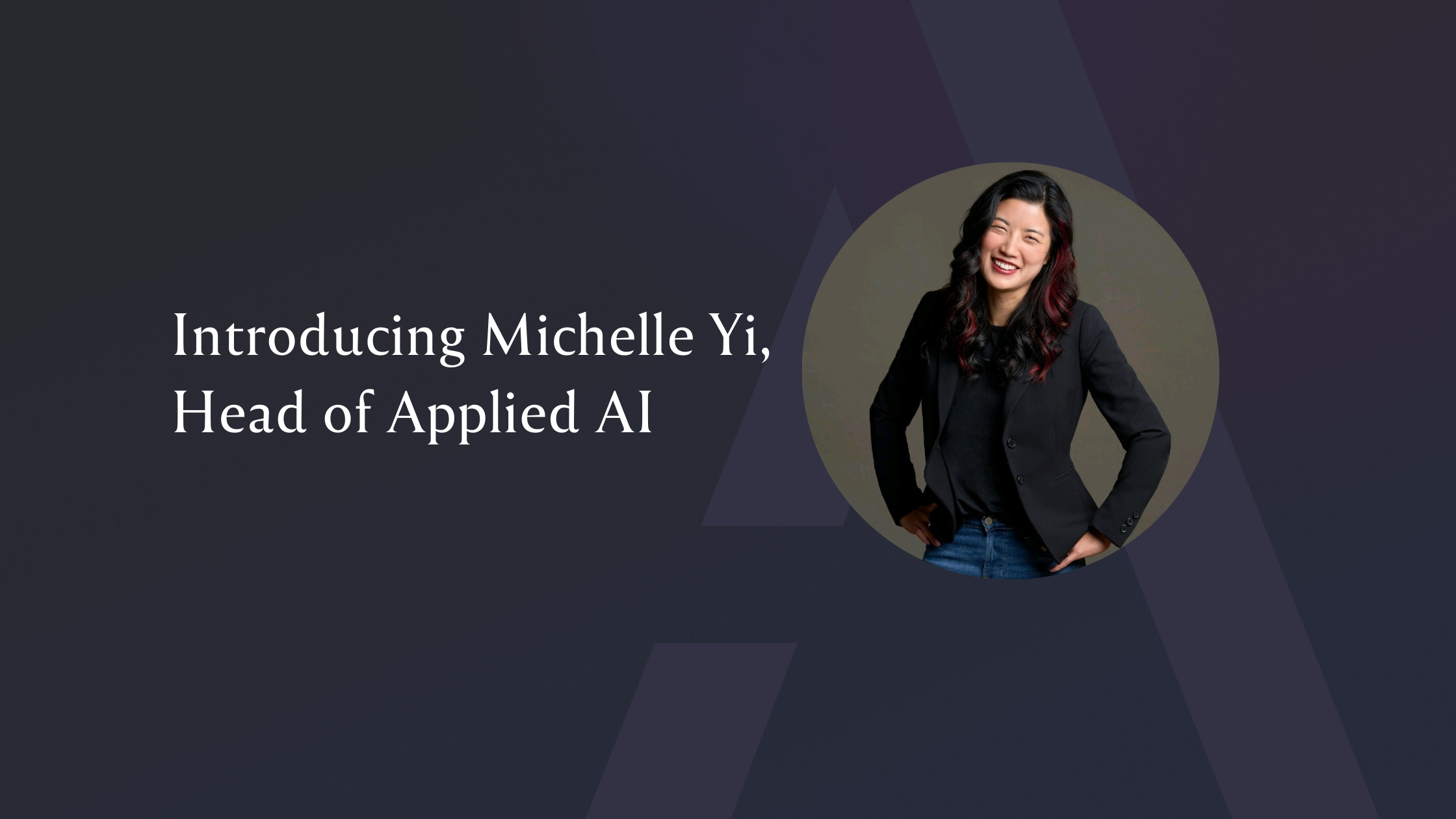 Introducing Michelle Yi, Head of Applied AI